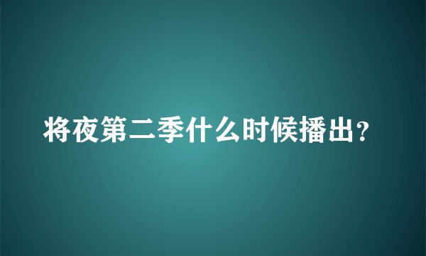 将夜第二季什么时候播出？