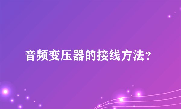 音频变压器的接线方法？