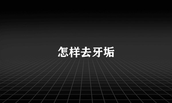 怎样去牙垢