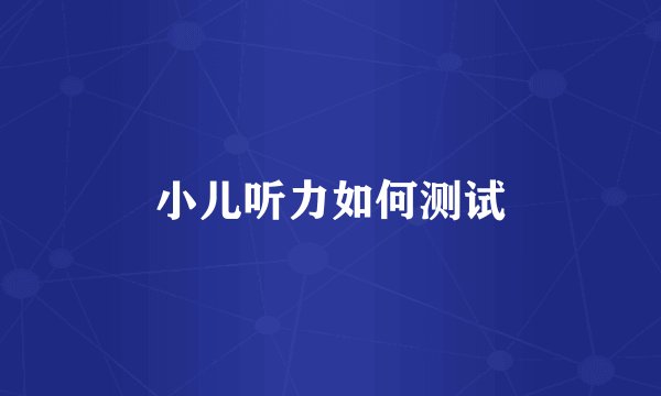 小儿听力如何测试