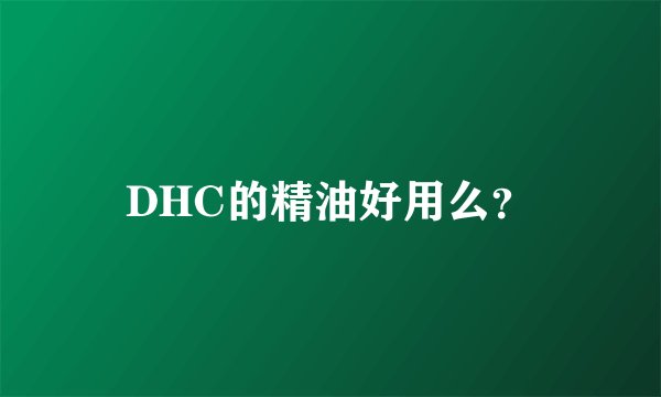 DHC的精油好用么?