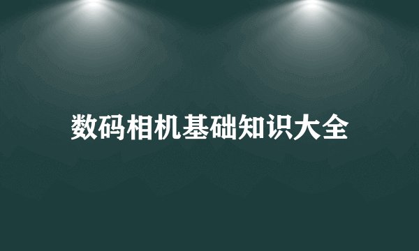 数码相机基础知识大全