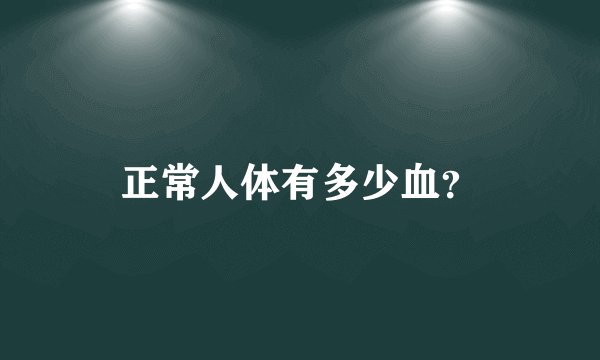 正常人体有多少血？