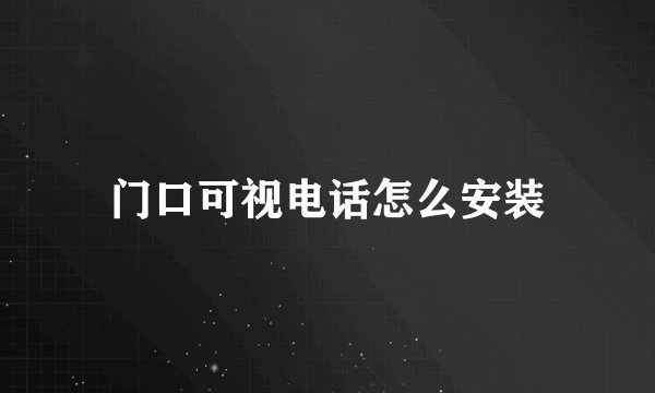 门口可视电话怎么安装