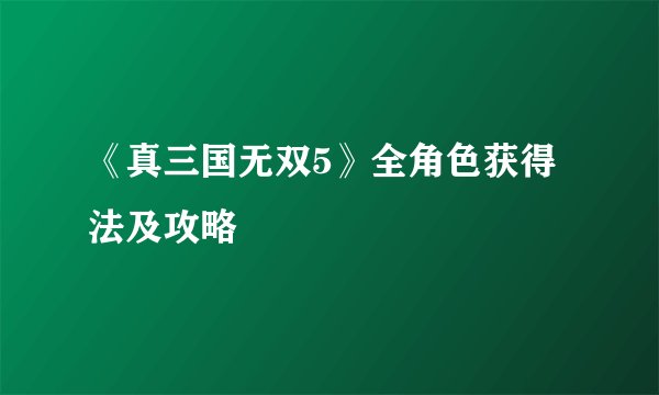 《真三国无双5》全角色获得法及攻略