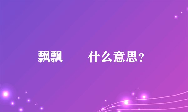 飘飘飖飖什么意思?