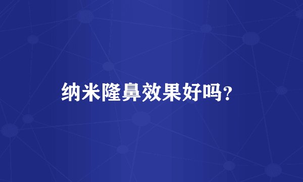 纳米隆鼻效果好吗？