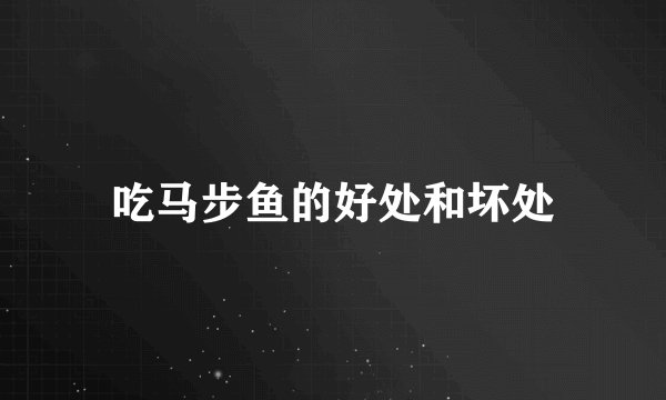 吃马步鱼的好处和坏处