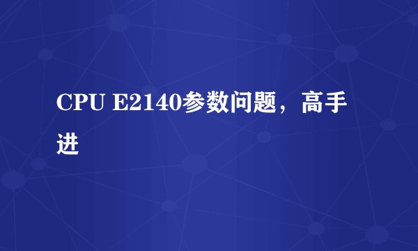CPU E2140参数问题，高手进