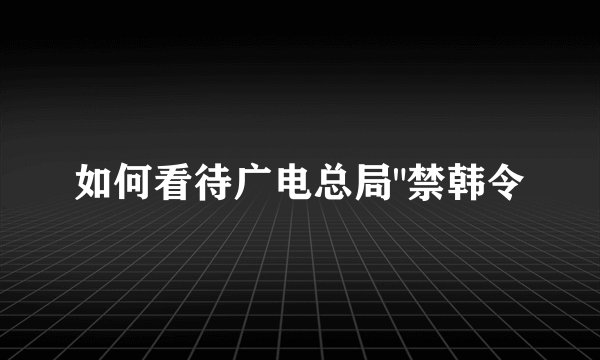 如何看待广电总局