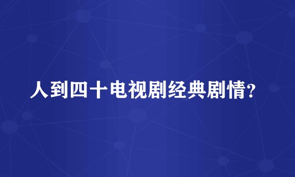 人到四十电视剧经典剧情？