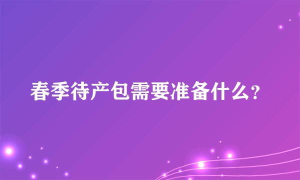 春季待产包需要准备什么？