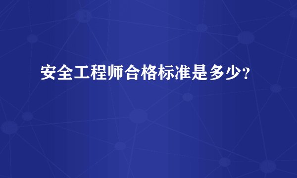 安全工程师合格标准是多少？