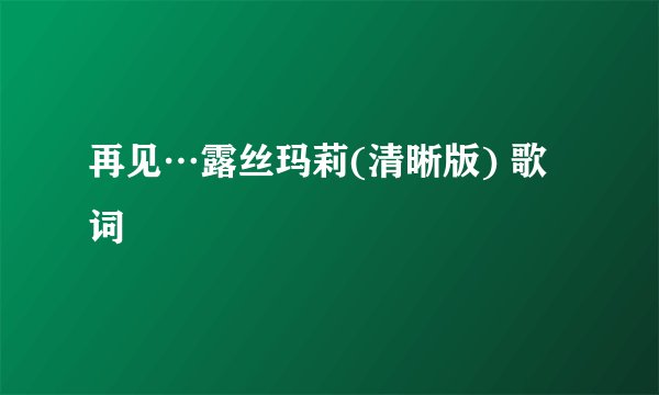 再见…露丝玛莉(清晰版) 歌词
