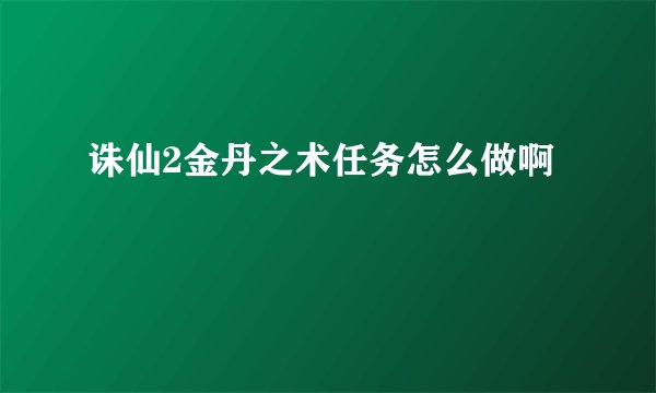 诛仙2金丹之术任务怎么做啊