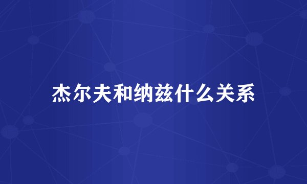 杰尔夫和纳兹什么关系