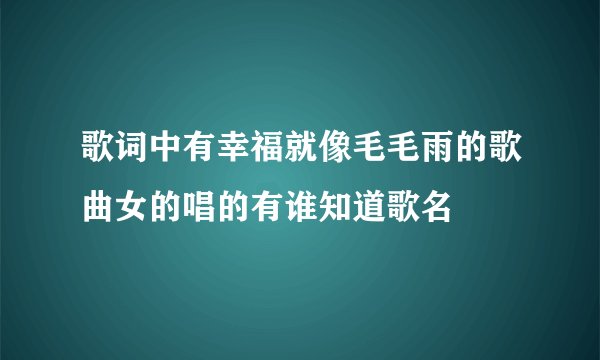 歌词中有幸福就像毛毛雨的歌曲女的唱的有谁知道歌名