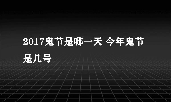 2017鬼节是哪一天 今年鬼节是几号