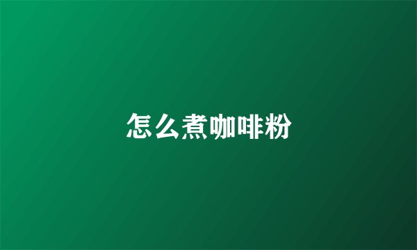 怎么煮咖啡粉