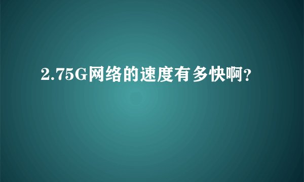 2.75G网络的速度有多快啊？
