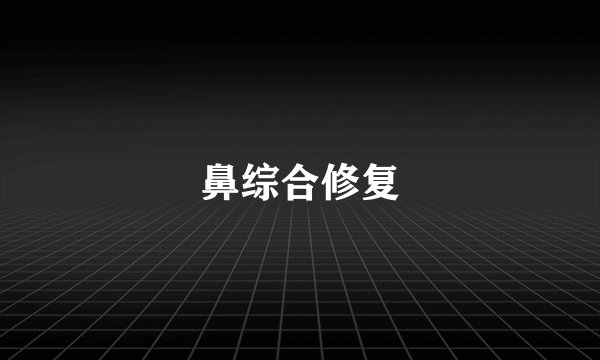 鼻综合修复