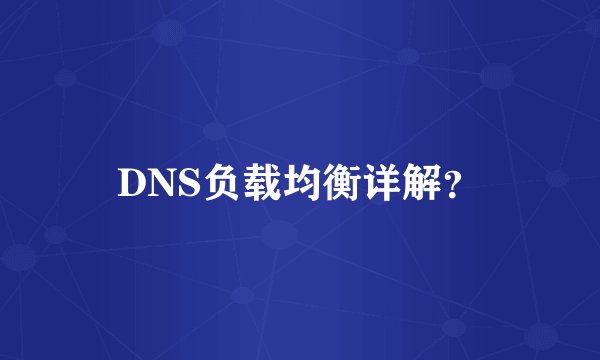 DNS负载均衡详解？