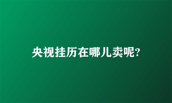 央视挂历在哪儿卖呢?