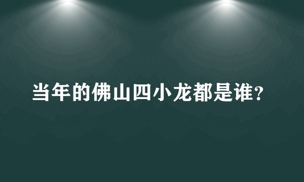 当年的佛山四小龙都是谁？