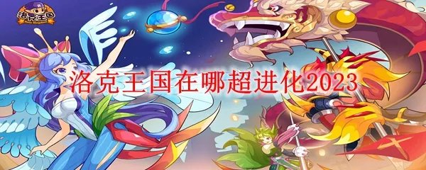 洛克王国在哪超进化2023