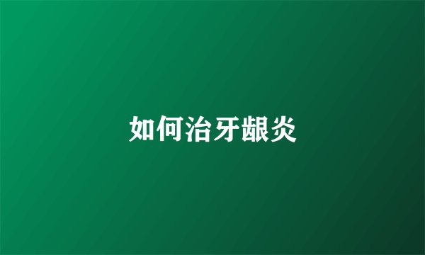 如何治牙龈炎