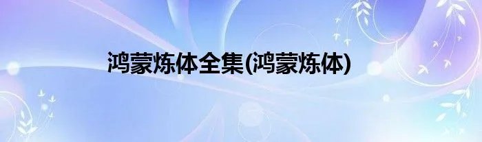 鸿蒙炼体全集(鸿蒙炼体)