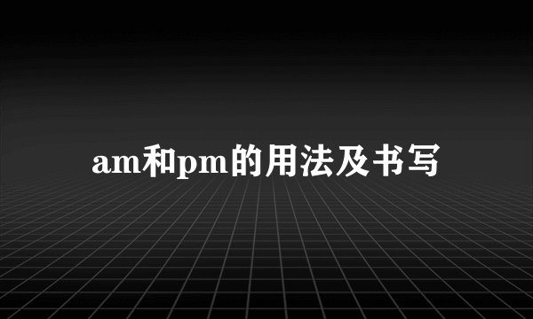 am和pm的用法及书写