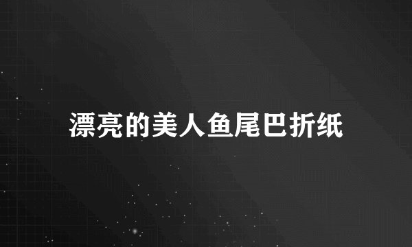 漂亮的美人鱼尾巴折纸