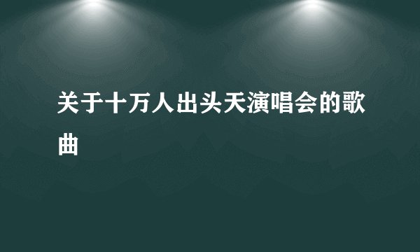关于十万人出头天演唱会的歌曲