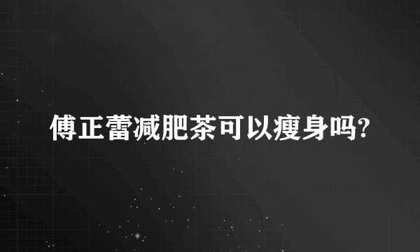 傅正蕾减肥茶可以瘦身吗?