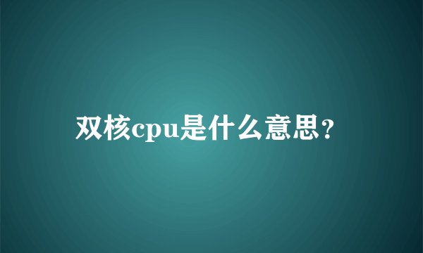 双核cpu是什么意思？