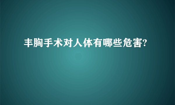 丰胸手术对人体有哪些危害?