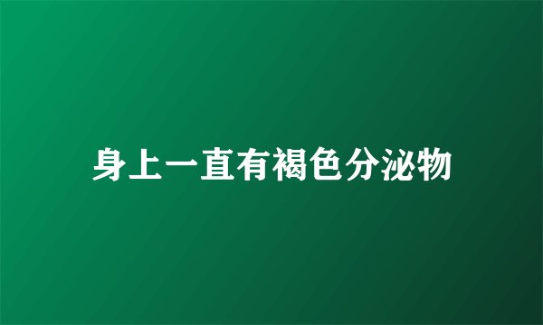 身上一直有褐色分泌物