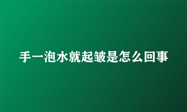 手一泡水就起皱是怎么回事