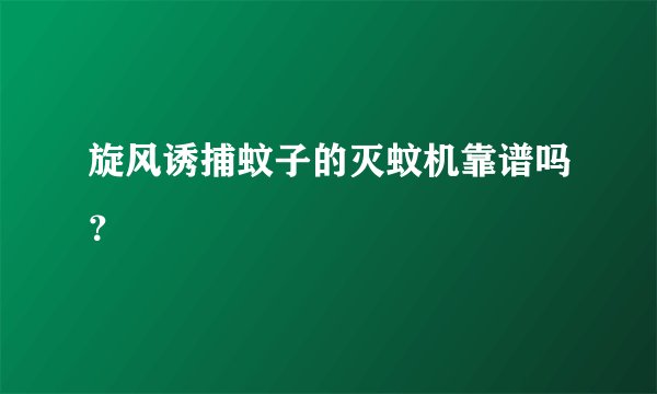 旋风诱捕蚊子的灭蚊机靠谱吗？