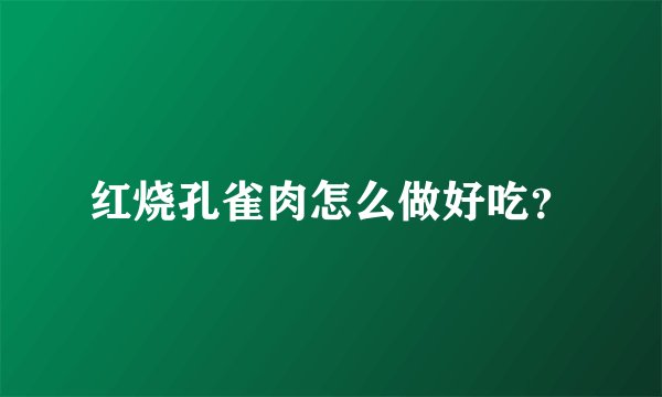 红烧孔雀肉怎么做好吃？