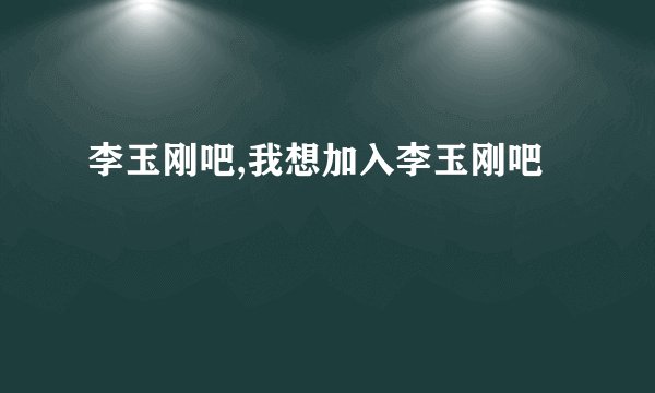 李玉刚吧,我想加入李玉刚吧