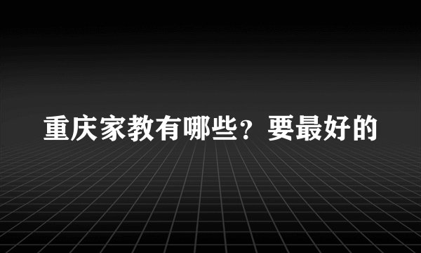 重庆家教有哪些？要最好的
