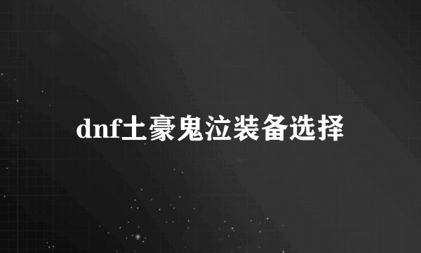 dnf土豪鬼泣装备选择
