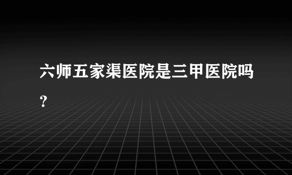 六师五家渠医院是三甲医院吗？