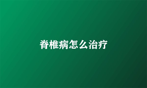 脊椎病怎么治疗