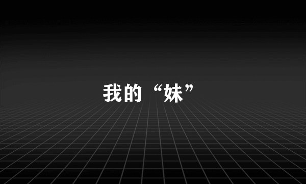 我的“妹”