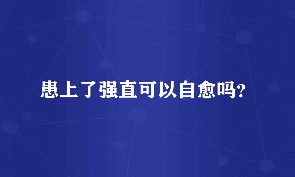 患上了强直可以自愈吗？