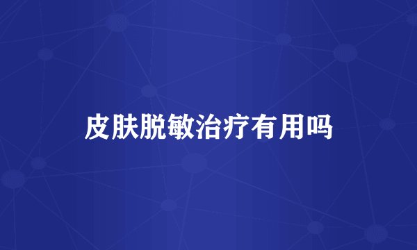 皮肤脱敏治疗有用吗