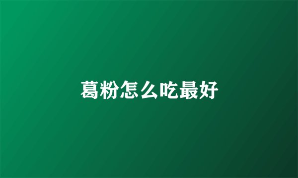 葛粉怎么吃最好
